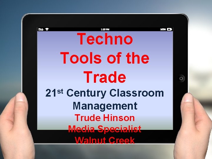 Techno Tools of the Trade 21 st Century Classroom Management Trude Hinson Media Specialist