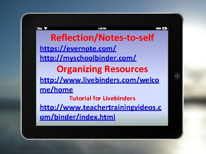 Reflection/Notes-to-self https: //evernote. com/ http: //myschoolbinder. com/ Organizing Resources http: //www. livebinders. com/welco me/home