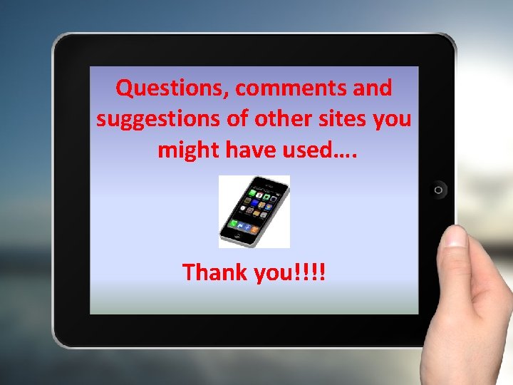 Questions, comments and suggestions of other sites you might have used…. Thank you!!!! 