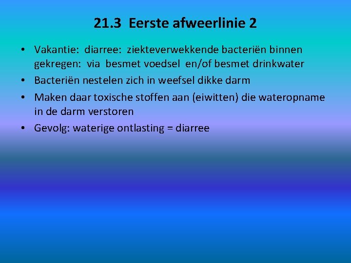 21. 3 Eerste afweerlinie 2 • Vakantie: diarree: ziekteverwekkende bacteriën binnen gekregen: via besmet