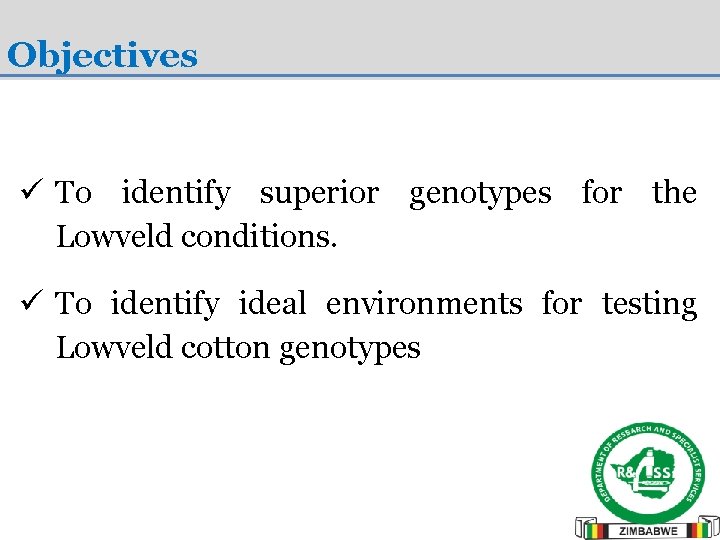 Objectives ü To identify superior genotypes for the Lowveld conditions. ü To identify ideal