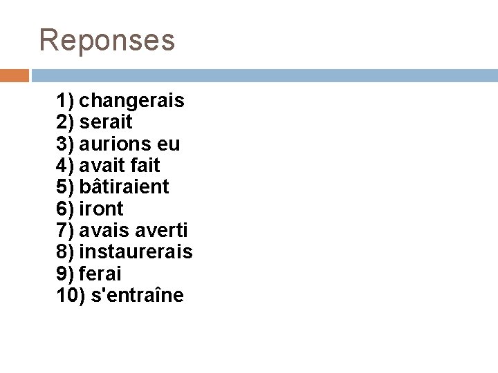 Reponses 1) changerais 2) serait 3) aurions eu 4) avait fait 5) bâtiraient 6)