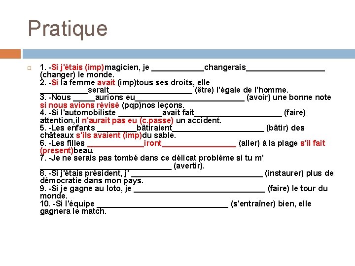 Pratique 1. -Si j'étais (imp)magicien, je ______changerais_________ (changer) le monde. 2. -Si la femme