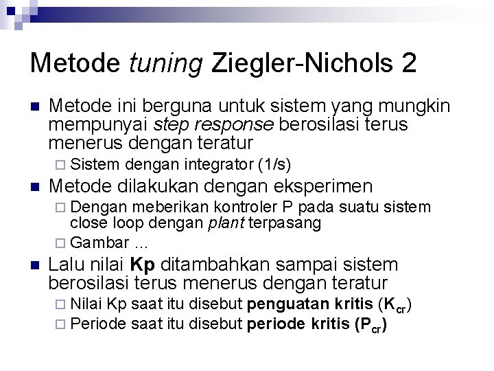 Metode tuning Ziegler-Nichols 2 n Metode ini berguna untuk sistem yang mungkin mempunyai step