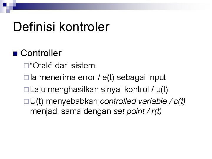 Definisi kontroler n Controller ¨ “Otak” dari sistem. ¨ Ia menerima error / e(t)