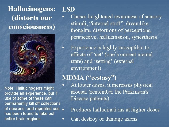 Hallucinogens: LSD (distorts our • Causes heightened awareness of sensory stimuli, “internal stuff”, dreamlike