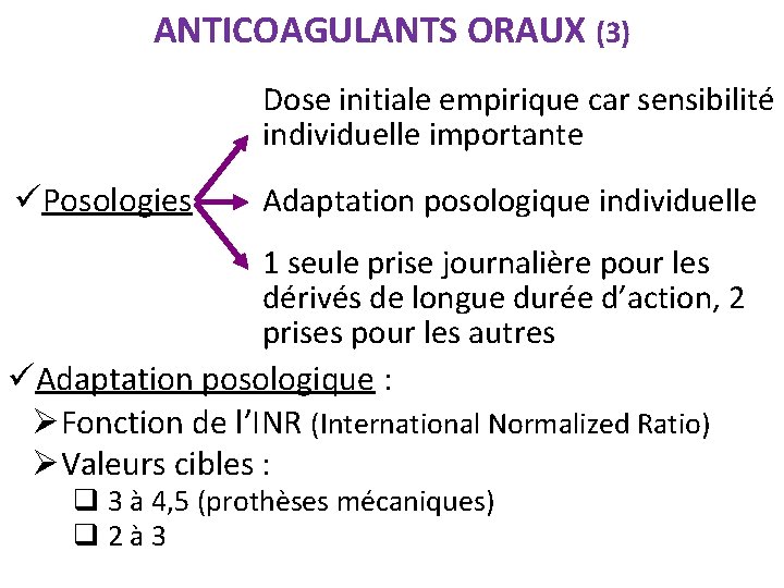 ANTICOAGULANTS ORAUX (3) Dose initiale empirique car sensibilité individuelle importante üPosologies Adaptation posologique individuelle