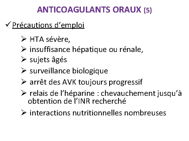ANTICOAGULANTS ORAUX (5) ü Précautions d’emploi Ø HTA sévère, Ø insuffisance hépatique ou rénale,