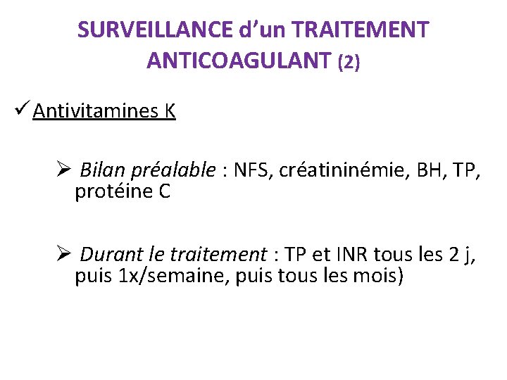 SURVEILLANCE d’un TRAITEMENT ANTICOAGULANT (2) ü Antivitamines K Ø Bilan préalable : NFS, créatininémie,