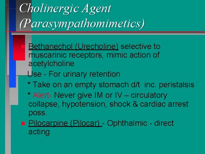 Cholinergic Agent (Parasympathomimetics) Bethanechol (Urecholine) selective to muscarinic receptors, mimic action of acetylcholine Use