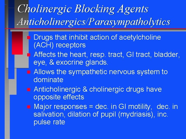 Cholinergic Blocking Agents Anticholinergics/Parasympatholytics n n n Drugs that inhibit action of acetylcholine (ACH)