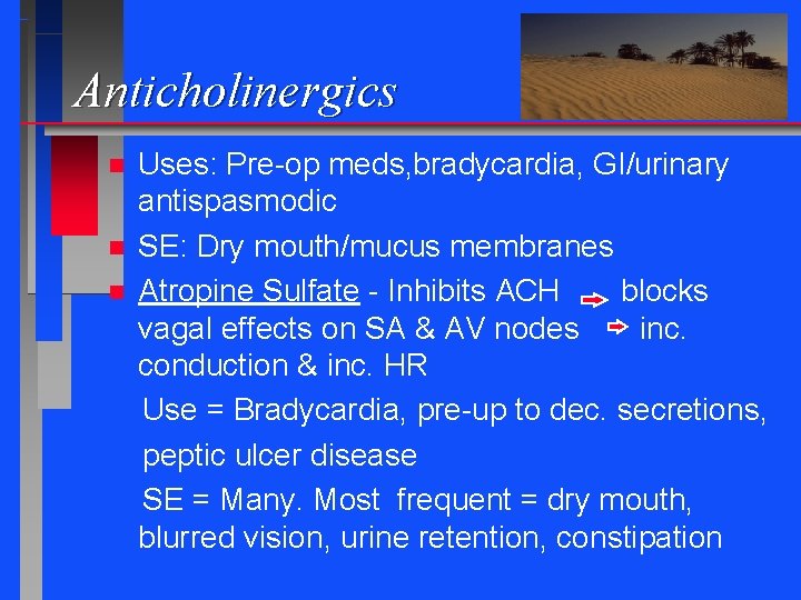 Anticholinergics n n n Uses: Pre-op meds, bradycardia, GI/urinary antispasmodic SE: Dry mouth/mucus membranes