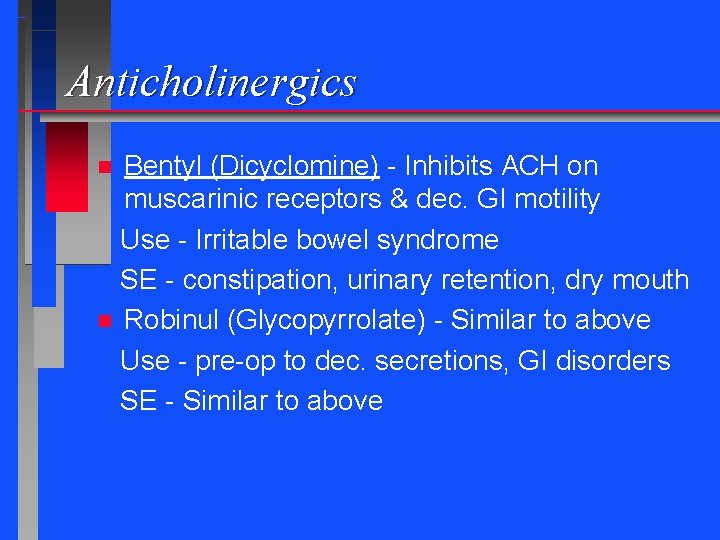 Anticholinergics Bentyl (Dicyclomine) - Inhibits ACH on muscarinic receptors & dec. GI motility Use