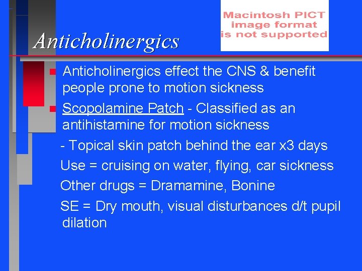 Anticholinergics effect the CNS & benefit people prone to motion sickness n Scopolamine Patch