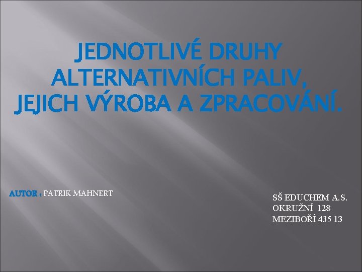 JEDNOTLIVÉ DRUHY ALTERNATIVNÍCH PALIV, JEJICH VÝROBA A ZPRACOVÁNÍ. AUTOR : PATRIK MAHNERT SŠ EDUCHEM