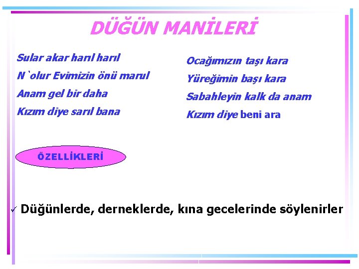 DÜĞÜN MANİLERİ Sular akar harıl Ocağımızın taşı kara N`olur Evimizin önü marul Yüreğimin başı