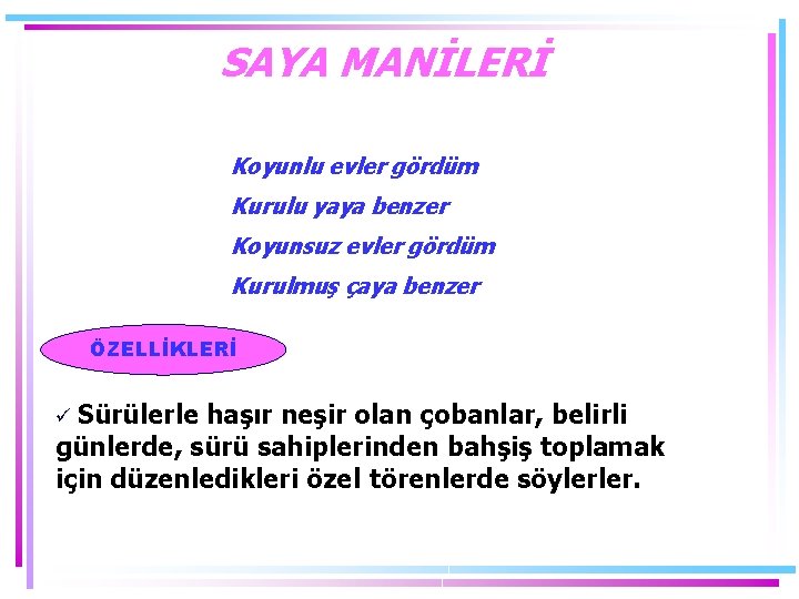 SAYA MANİLERİ Koyunlu evler gördüm Kurulu yaya benzer Koyunsuz evler gördüm Kurulmuş çaya benzer SAYA MANİLERİ Koyunlu evler gördüm Kurulu yaya benzer Koyunsuz evler gördüm Kurulmuş çaya benzer