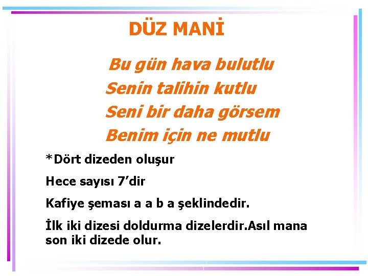 DÜZ MANİ Bu gün hava bulutlu Senin talihin kutlu Seni bir daha görsem Benim