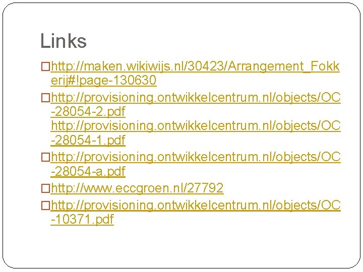 Links �http: //maken. wikiwijs. nl/30423/Arrangement_Fokk erij#!page-130630 �http: //provisioning. ontwikkelcentrum. nl/objects/OC -28054 -2. pdf http: