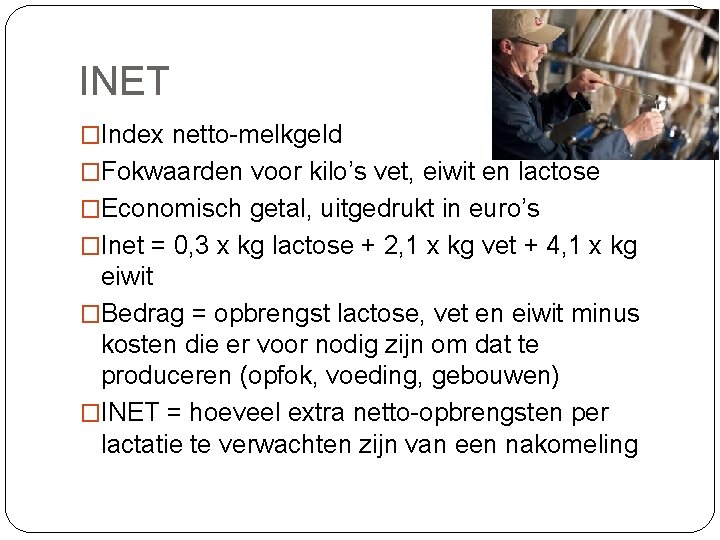 INET �Index netto-melkgeld �Fokwaarden voor kilo’s vet, eiwit en lactose �Economisch getal, uitgedrukt in