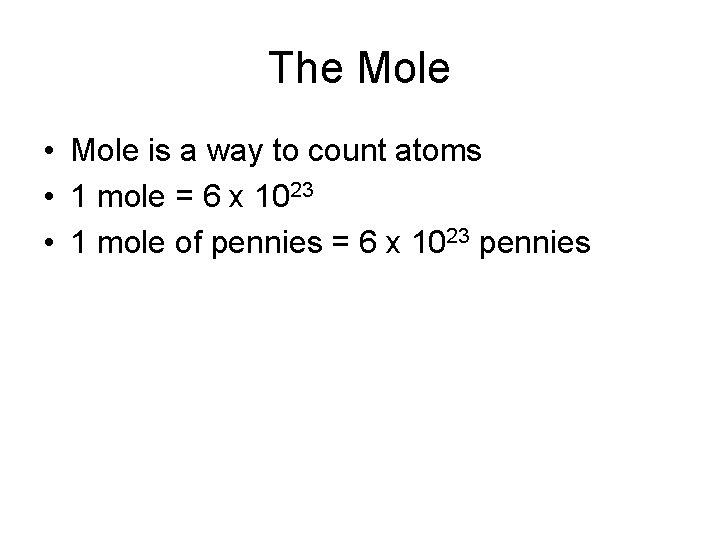 The Mole • Mole is a way to count atoms • 1 mole =