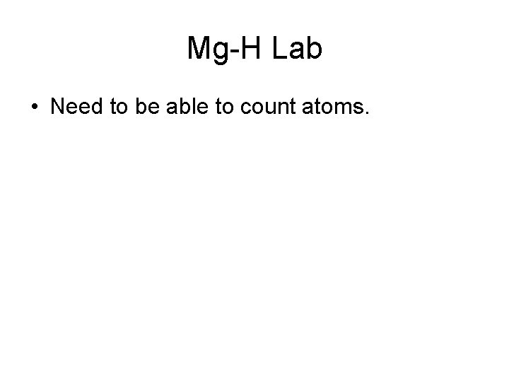 Mg-H Lab • Need to be able to count atoms. 