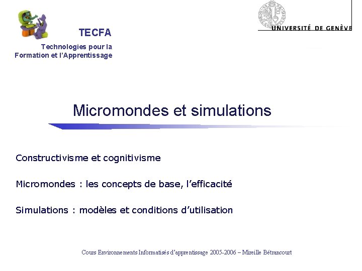 TECFA Technologies pour la Formation et l’Apprentissage Micromondes et simulations Constructivisme et cognitivisme Micromondes