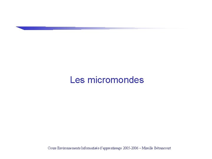 Les micromondes Cours Environnements Informatisés d’apprentissage 2005 -2006 – Mireille Bétrancourt 