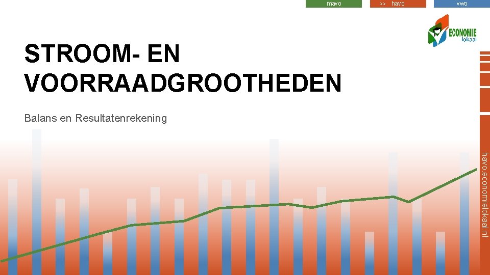 mavo >> havo vwo STROOM- EN VOORRAADGROOTHEDEN Balans en Resultatenrekening havo. economielokaal. nl 