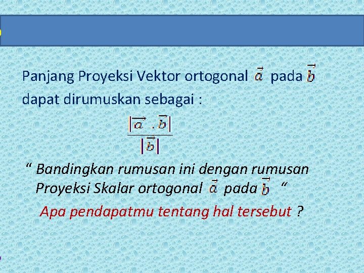 o 9 Panjang Proyeksi Vektor ortogonal dapat dirumuskan sebagai : pada “ Bandingkan rumusan