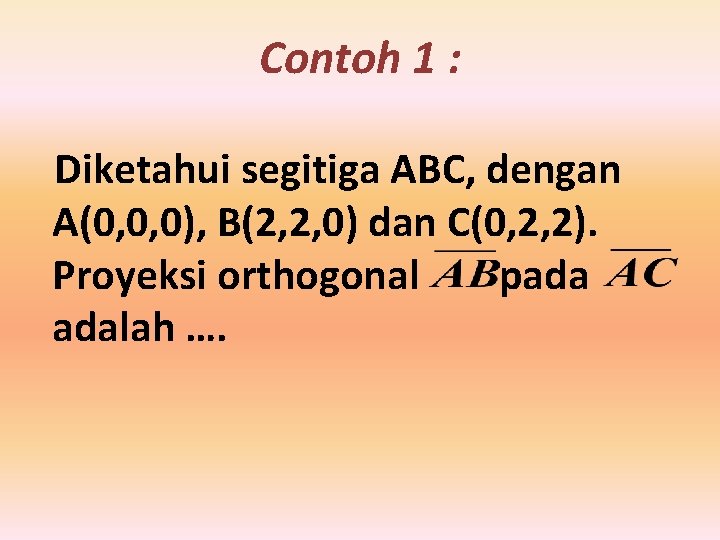 Contoh 1 : Diketahui segitiga ABC, dengan A(0, 0, 0), B(2, 2, 0) dan