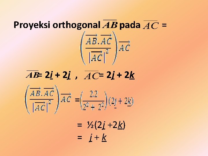 Proyeksi orthogonal = 2 i + 2 j , pada = 2 j +