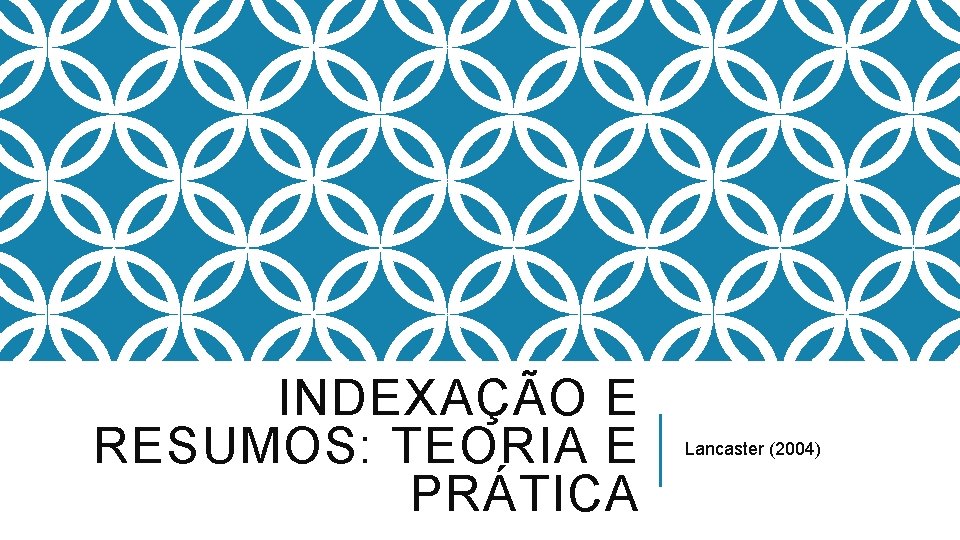 INDEXAÇÃO E RESUMOS: TEORIA E PRÁTICA Lancaster (2004) 