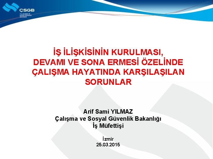 İŞ İLİŞKİSİNİN KURULMASI, DEVAMI VE SONA ERMESİ ÖZELİNDE ÇALIŞMA HAYATINDA KARŞILAN SORUNLAR Arif Sami