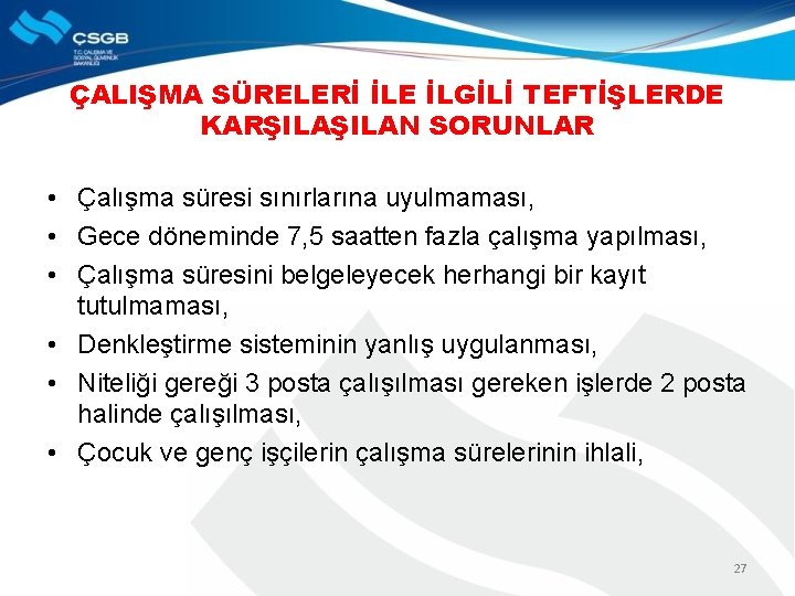 ÇALIŞMA SÜRELERİ İLE İLGİLİ TEFTİŞLERDE KARŞILAN SORUNLAR • Çalışma süresi sınırlarına uyulmaması, • Gece