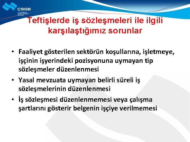 Teftişlerde iş sözleşmeleri ile ilgili karşılaştığımız sorunlar • Faaliyet gösterilen sektörün koşullarına, işletmeye, işçinin