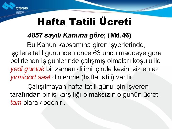 Hafta Tatili Ücreti 4857 sayılı Kanuna göre; (Md. 46) Bu Kanun kapsamına giren işyerlerinde,