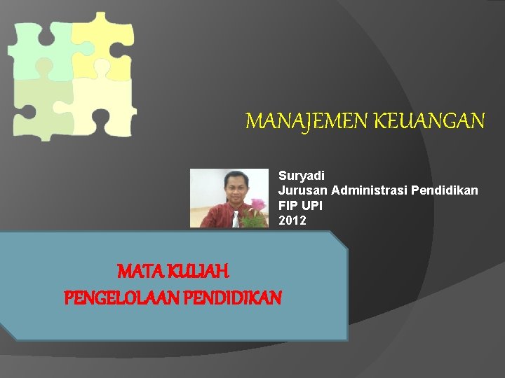 MANAJEMEN KEUANGAN Suryadi Jurusan Administrasi Pendidikan FIP UPI 2012 MATA KULIAH PENGELOLAAN PENDIDIKAN 
