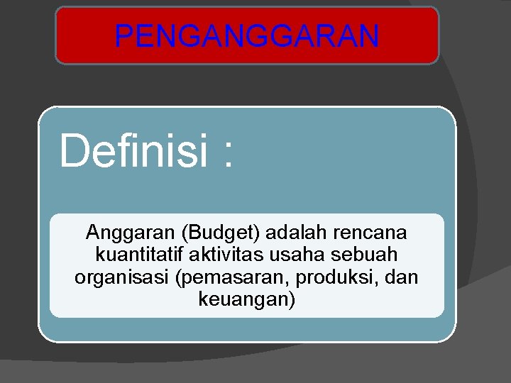 PENGANGGARAN Definisi : Anggaran (Budget) adalah rencana kuantitatif aktivitas usaha sebuah organisasi (pemasaran, produksi,