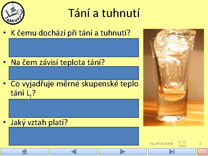 Tání a tuhnutí • K čemu dochází při tání a tuhnutí? – Mění se