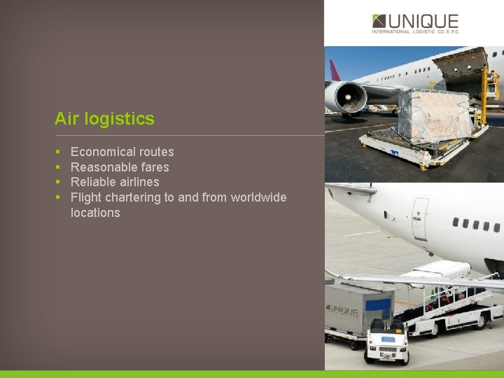 Air logistics § § Economical routes Reasonable fares Reliable airlines Flight chartering to and