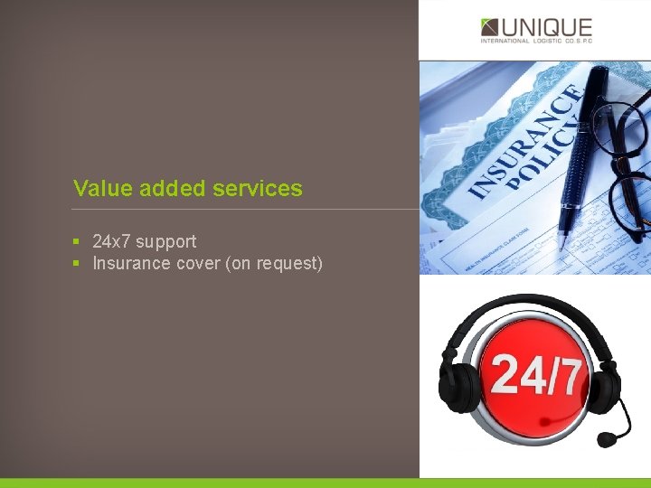 Value added services § 24 x 7 support § Insurance cover (on request) 