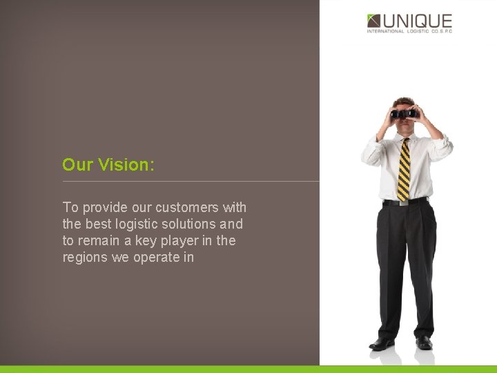 Our Vision: To provide our customers with the best logistic solutions and to remain