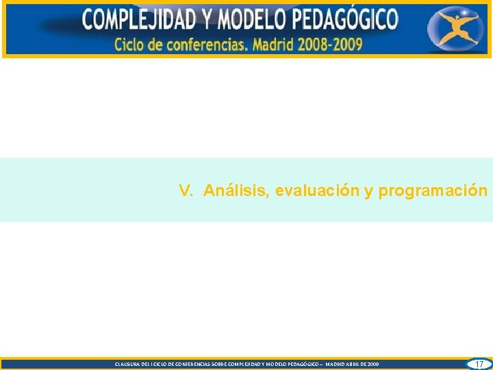 V. Análisis, evaluación y programación CLAUSURA DEL I CICLO DE CONFERENCIAS SOBRE COMPLEJIDAD Y