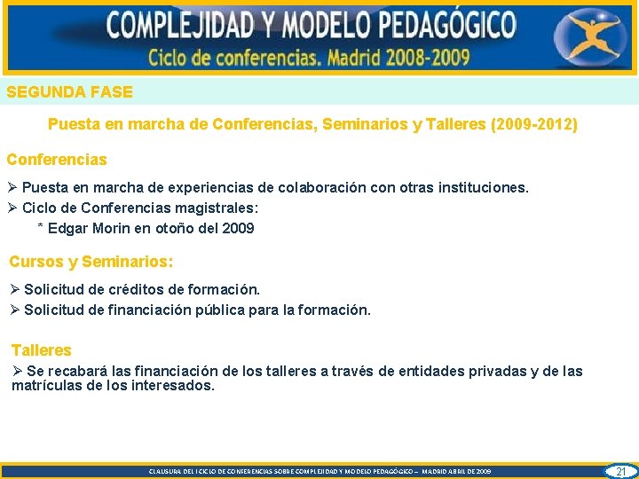 SEGUNDA FASE Puesta en marcha de Conferencias, Seminarios y Talleres (2009 -2012) Conferencias Ø