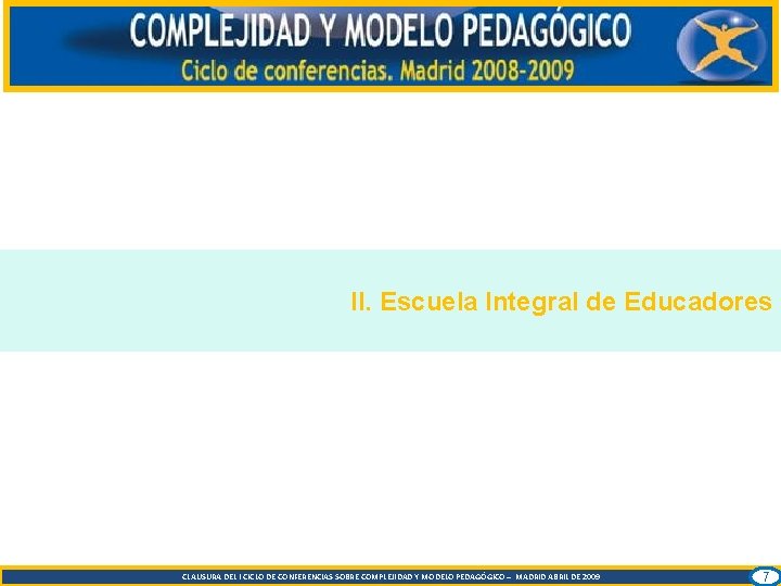 II. Escuela Integral de Educadores CLAUSURA DEL I CICLO DE CONFERENCIAS SOBRE COMPLEJIDAD Y