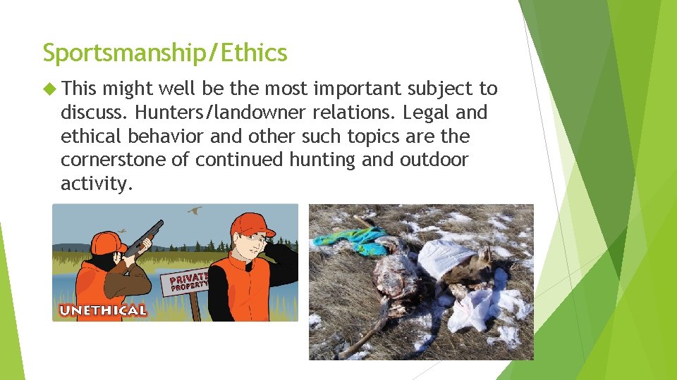 Sportsmanship/Ethics This might well be the most important subject to discuss. Hunters/landowner relations. Legal