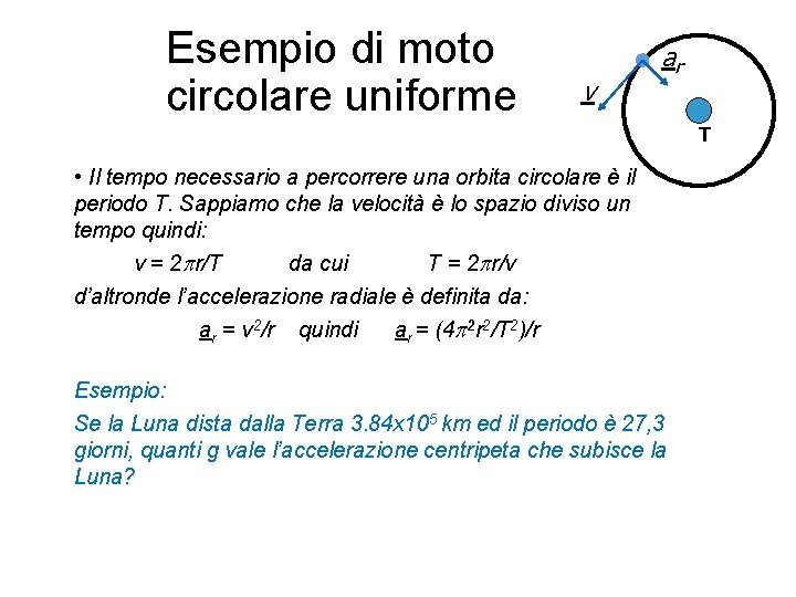 Esempio di moto circolare uniforme v ar T • Il tempo necessario a percorrere