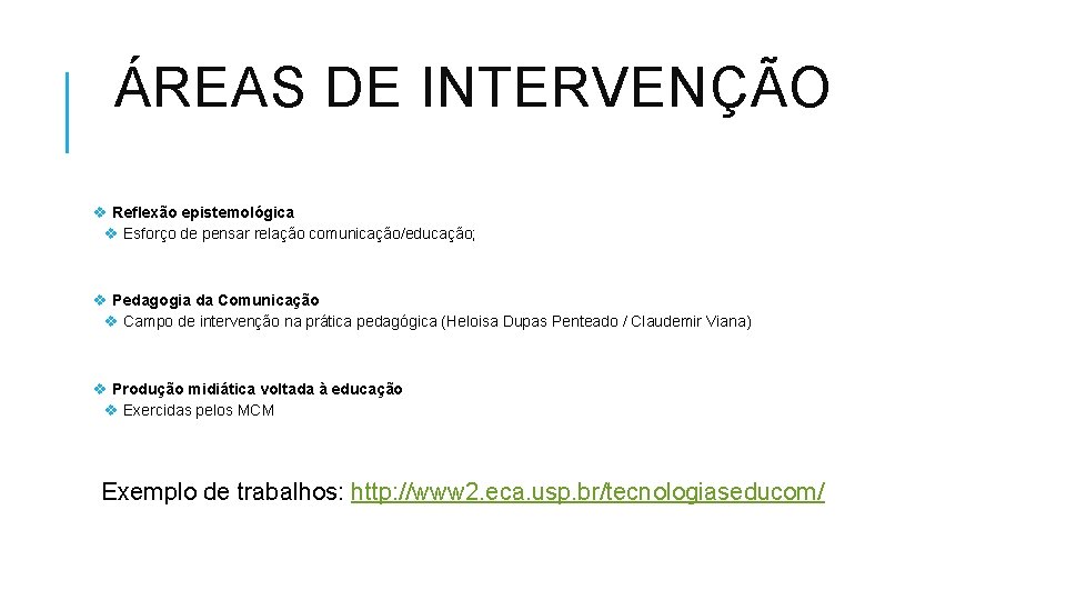 ÁREAS DE INTERVENÇÃO v Reflexão epistemológica v Esforço de pensar relação comunicação/educação; v Pedagogia