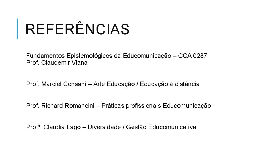 REFERÊNCIAS Fundamentos Epistemológicos da Educomunicação – CCA 0287 Prof. Claudemir Viana Prof. Marciel Consani